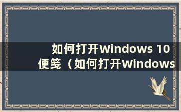 如何打开Windows 10 便笺（如何打开Windows 10 便笺）